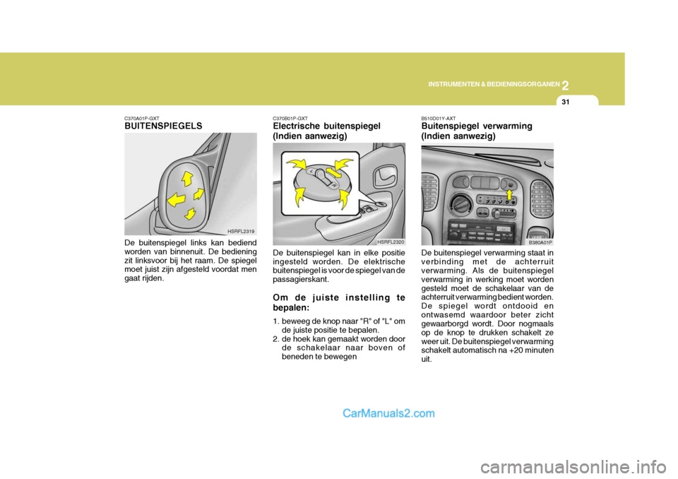 Hyundai H-1 (Grand Starex) 2006 Handleiding (in Dutch) 2
INSTRUMENTEN & BEDIENINGSORGANEN
31
C370A01P-GXT BUITENSPIEGELS De buitenspiegel links kan bediend worden van binnenuit. De bedieningzit linksvoor bij het raam. De spiegel moet juist zijn afgesteld Hyundai H-1 (Grand Starex) 2006 Handleiding (in Dutch) 2
INSTRUMENTEN & BEDIENINGSORGANEN
31
C370A01P-GXT BUITENSPIEGELS De buitenspiegel links kan bediend worden van binnenuit. De bedieningzit linksvoor bij het raam. De spiegel moet juist zijn afgesteld