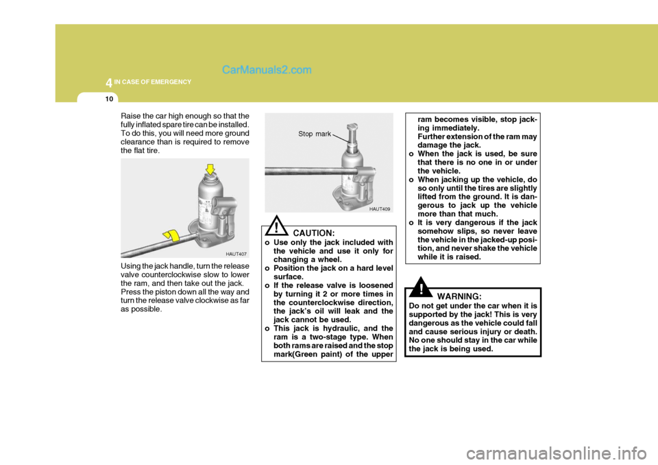 Hyundai H-1 (Grand Starex) 2005 Owners Manual 44IN CASE OF EMERGENCY
10
!
Raise the car high enough so that the fully inflated spare tire can be installed.To do this, you will need more ground clearance than is required to remove the flat tire. U Hyundai H-1 (Grand Starex) 2005 Owners Manual 44IN CASE OF EMERGENCY
10
!
Raise the car high enough so that the fully inflated spare tire can be installed.To do this, you will need more ground clearance than is required to remove the flat tire. U