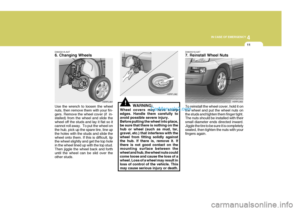 Hyundai H-1 (Grand Starex) 2005  Owners Manual 4
CORROSION PREVENTION AND APPEARANCE CARE
11
4
IN CASE OF EMERGENCY
11
D060G01A-AAT 6. Changing Wheels Use the wrench to loosen the wheel nuts, then remove them with your fin-gers. Remove the wheel c