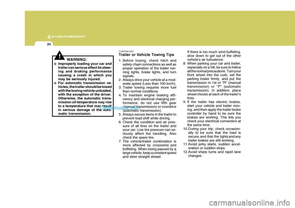 Hyundai H-1 (Grand Starex) 2005 Owners Manual 44IN CASE OF EMERGENCY
20
!WARNING:
o Improperly loading your car and trailer can serious affect its steer- ing and braking performance causing a crash in which youmay be seriously injured.
o For auto Hyundai H-1 (Grand Starex) 2005 Owners Manual 44IN CASE OF EMERGENCY
20
!WARNING:
o Improperly loading your car and trailer can serious affect its steer- ing and braking performance causing a crash in which youmay be seriously injured.
o For auto