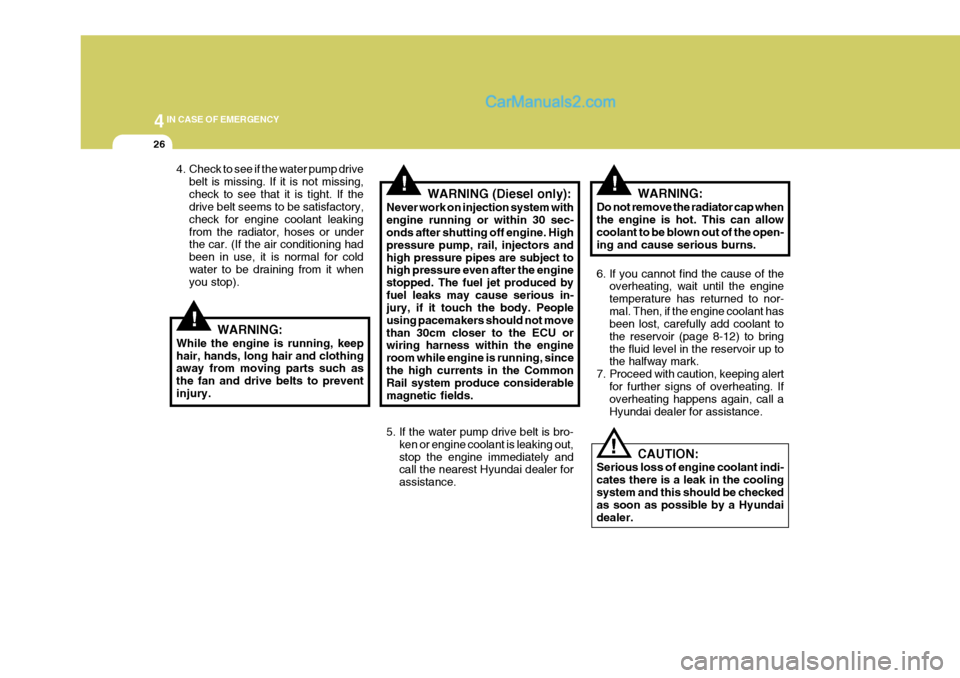 Hyundai H-1 (Grand Starex) 2005  Owners Manual 44IN CASE OF EMERGENCY
26
4. Check to see if the water pump drivebelt is missing. If it is not missing, check to see that it is tight. If the drive belt seems to be satisfactory, check for engine cool