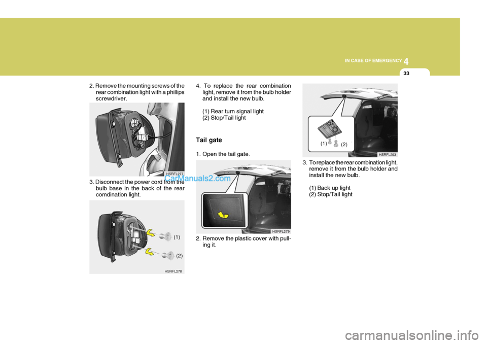 Hyundai H-1 (Grand Starex) 2005  Owners Manual 4
CORROSION PREVENTION AND APPEARANCE CARE
33
4
IN CASE OF EMERGENCY
33
3. To replace the rear combination light,
remove it from the bulb holder and install the new bulb. 
(1) Back up light
(2) Stop/T