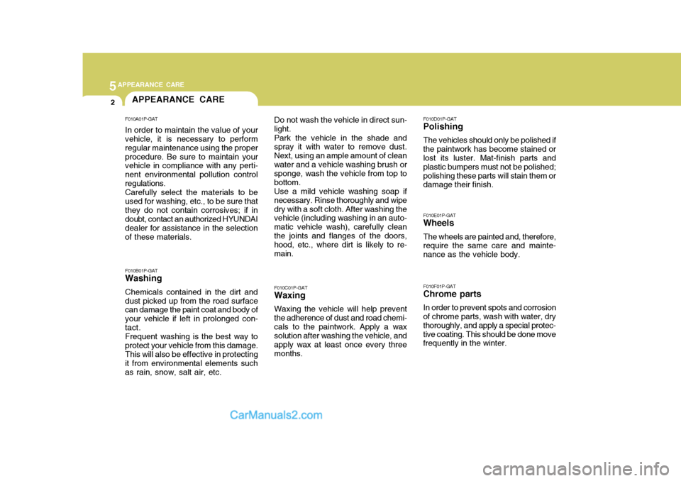 Hyundai H-1 (Grand Starex) 2005 Owners Guide 5APPEARANCE CARE
2APPEARANCE CARE
F010A01P-GAT In order to maintain the value of your vehicle, it is necessary to perform regular maintenance using the properprocedure. Be sure to maintain your vehicl