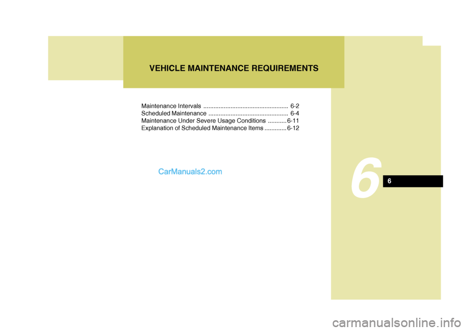 Hyundai H-1 (Grand Starex) 2005 Owners Manual Maintenance Intervals .................................................. 6-2
Scheduled Maintenance ............................................... 6-4
Maintenance Under Severe Usage Conditions ...... Hyundai H-1 (Grand Starex) 2005 Owners Manual Maintenance Intervals .................................................. 6-2
Scheduled Maintenance ............................................... 6-4
Maintenance Under Severe Usage Conditions ......