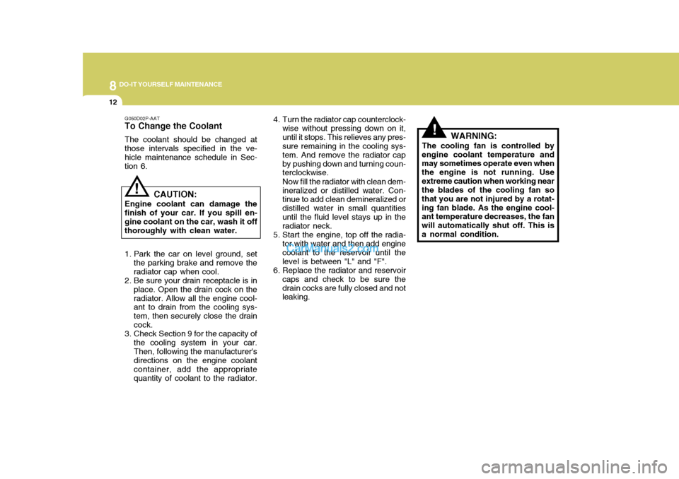 Hyundai H-1 (Grand Starex) 2005 Owners Manual 8DO-IT YOURSELF MAINTENANCE
12
!
4. Turn the radiator cap counterclock-
wise without pressing down on it, until it stops. This relieves any pres- sure remaining in the cooling sys- tem. And remove the Hyundai H-1 (Grand Starex) 2005 Owners Manual 8DO-IT YOURSELF MAINTENANCE
12
!
4. Turn the radiator cap counterclock-
wise without pressing down on it, until it stops. This relieves any pres- sure remaining in the cooling sys- tem. And remove the