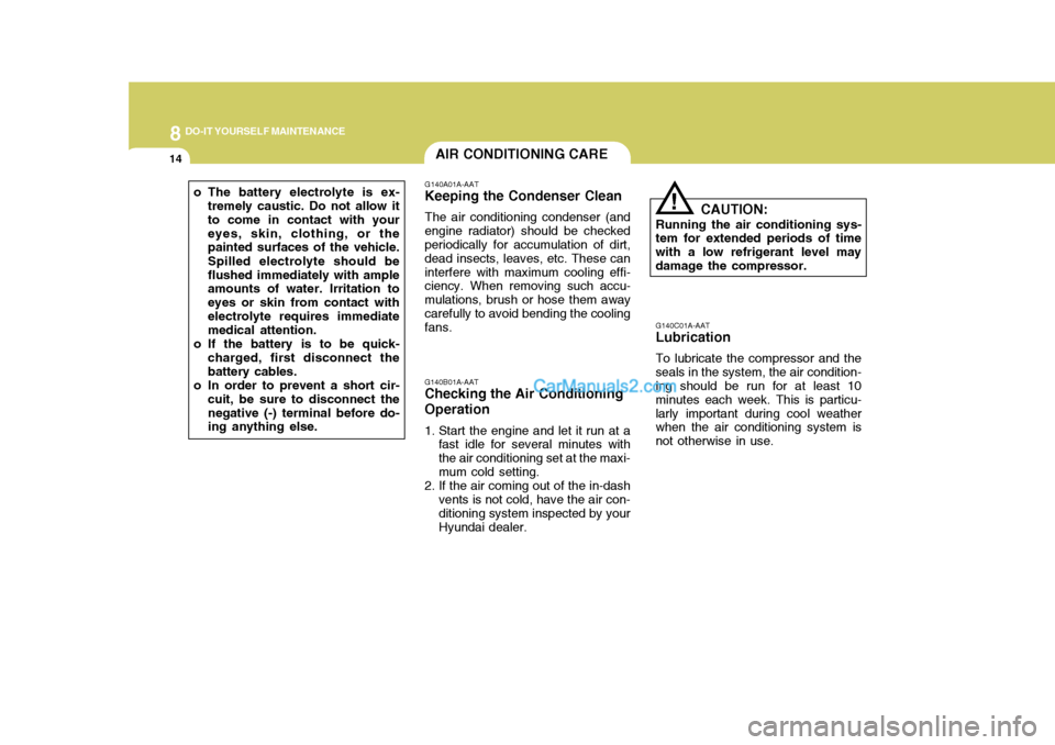 Hyundai H-1 (Grand Starex) 2005 Owners Manual 8DO-IT YOURSELF MAINTENANCE
14
o The battery electrolyte is ex-tremely caustic. Do not allow it to come in contact with youreyes, skin, clothing, or the painted surfaces of the vehicle. Spilled electr Hyundai H-1 (Grand Starex) 2005 Owners Manual 8DO-IT YOURSELF MAINTENANCE
14
o The battery electrolyte is ex-tremely caustic. Do not allow it to come in contact with youreyes, skin, clothing, or the painted surfaces of the vehicle. Spilled electr