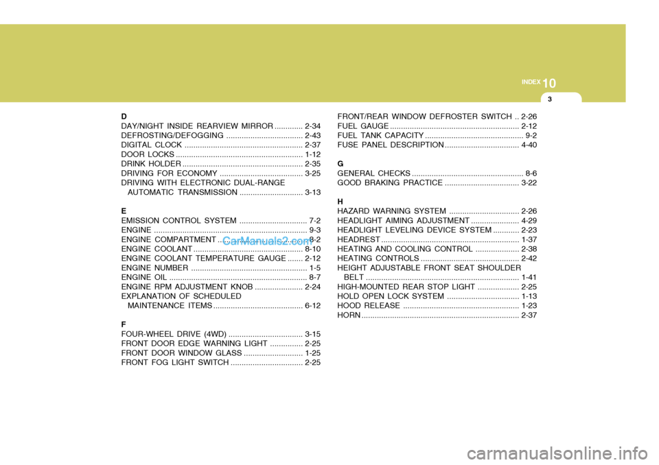 Hyundai H-1 (Grand Starex) 2005 Service Manual 10
INDEX
3
D 
DAY/NIGHT INSIDE REARVIEW MI RROR .............2-34
DEFROSTING/DEFOGGING ...................................2-43
DIGITAL CLOCK ...................................................... 2-37