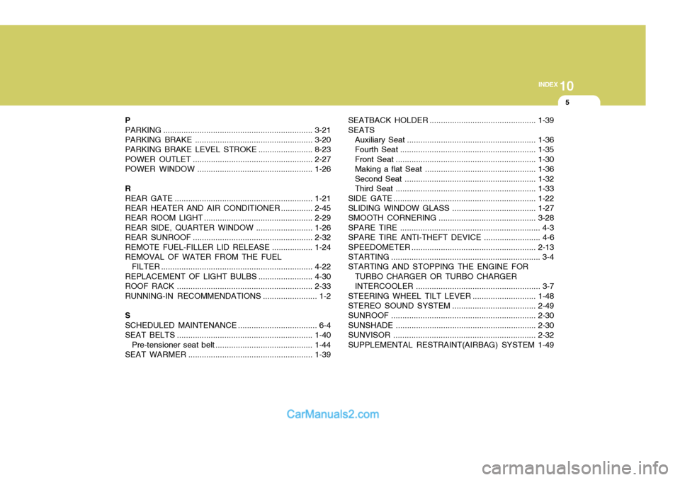 Hyundai H-1 (Grand Starex) 2005  Owners Manual 10
INDEX
5
P 
PARKING .................................................................. 3-21
PARKING BR AKE.................................................... 3-20
PARKING BRAKE LEVEL  STROKE ......