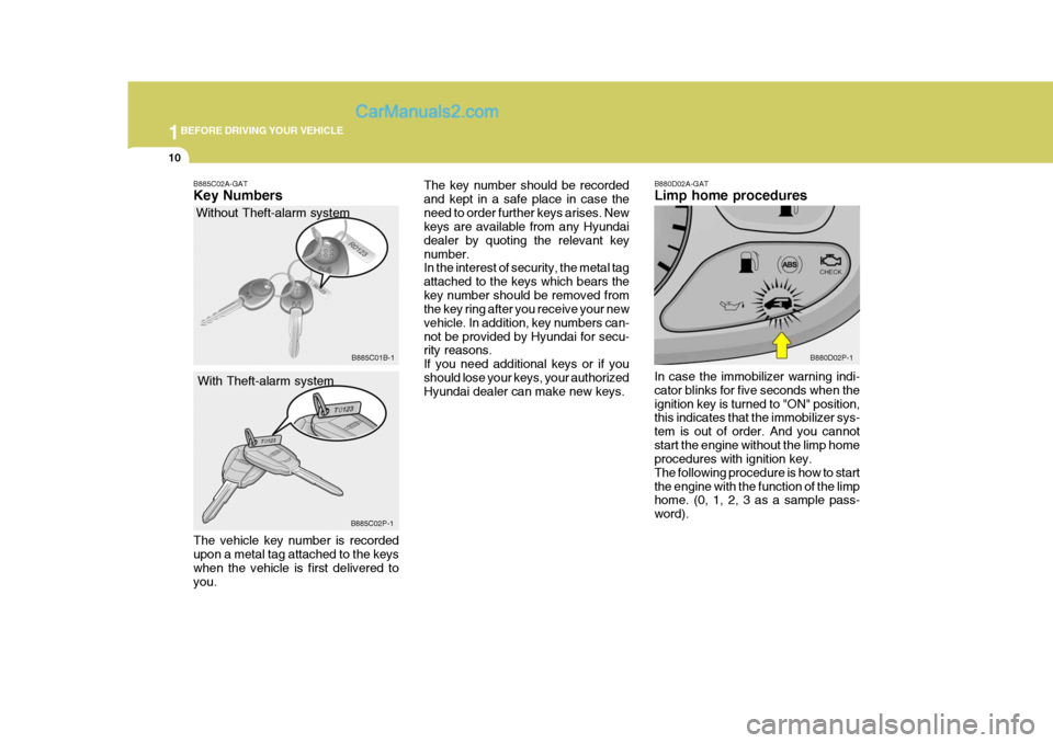 Hyundai H-1 (Grand Starex) 2005  Owners Manual 1BEFORE DRIVING YOUR VEHICLE
10
B885C02A-GAT Key Numbers
Without Theft-alarm system
With Theft-alarm system
The vehicle key number is recorded upon a metal tag attached to the keys when the vehicle is
