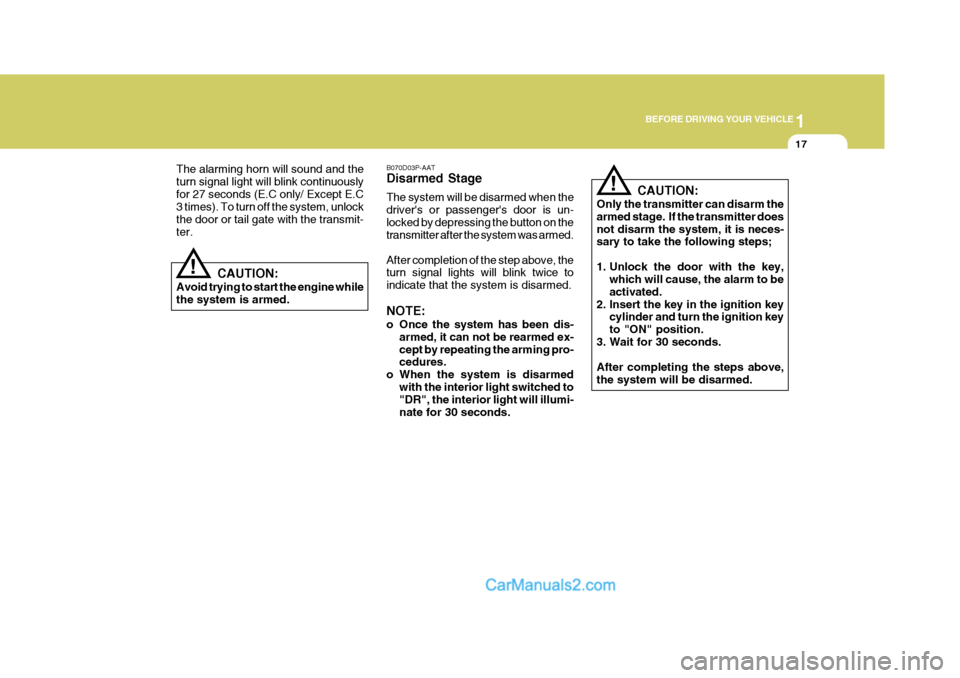 Hyundai H-1 (Grand Starex) 2005 Owners Guide 1
BEFORE DRIVING YOUR VEHICLE
17
B070D03P-AAT Disarmed Stage The system will be disarmed when the drivers or passengers door is un-locked by depressing the button on the transmitter after the system