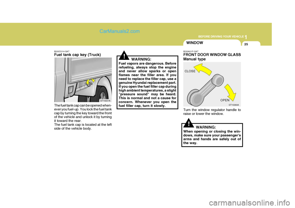 Hyundai H-1 (Grand Starex) 2005 Owners Guide 1
BEFORE DRIVING YOUR VEHICLE
25
B200C01H-GAT Fuel tank cap key (Truck) The fuel tank cap can be opened when- ever you fuel-up. You lock the fuel tankcap by turning the key toward the front of the veh