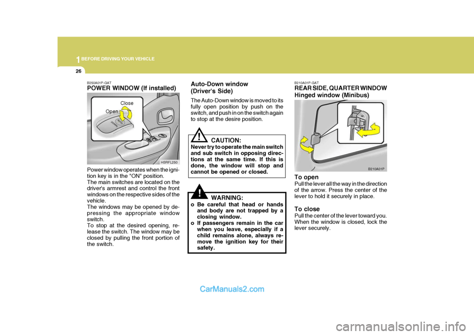 Hyundai H-1 (Grand Starex) 2005  Owners Manual 1BEFORE DRIVING YOUR VEHICLE
26
B210A01P-GAT REAR SIDE, QUARTER WINDOW Hinged window (Minibus) To open Pull the lever all the way in the direction of the arrow. Press the center of the lever to hold i