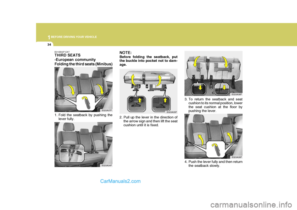 Hyundai H-1 (Grand Starex) 2005 Service Manual 1BEFORE DRIVING YOUR VEHICLE
34
B310B02P-EAT THIRD SEATS -European communityFolding the third seats (Minibus) 
1. Fold the seatback by pushing the
lever fully.   B320A07PNOTE: Before folding the seatb