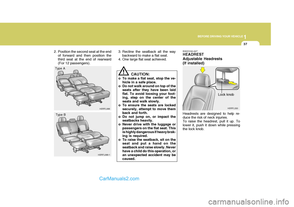 Hyundai H-1 (Grand Starex) 2005 Workshop Manual 1
BEFORE DRIVING YOUR VEHICLE
37
HSRFL088
2. Position the second seat at the end
of forward and then position the third seat at the end of rearward (For 12 passengers). 3. Recline the seatback all the