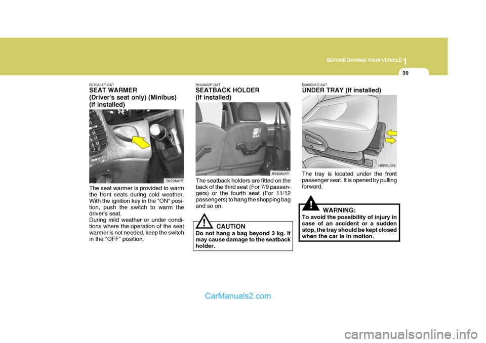 Hyundai H-1 (Grand Starex) 2005 Workshop Manual 1
BEFORE DRIVING YOUR VEHICLE
39
B270A01P-GAT SEAT WARMER (Drivers seat only) (Minibus)(If installed) The seat warmer is provided to warm the front seats during cold weather. With the ignition key in