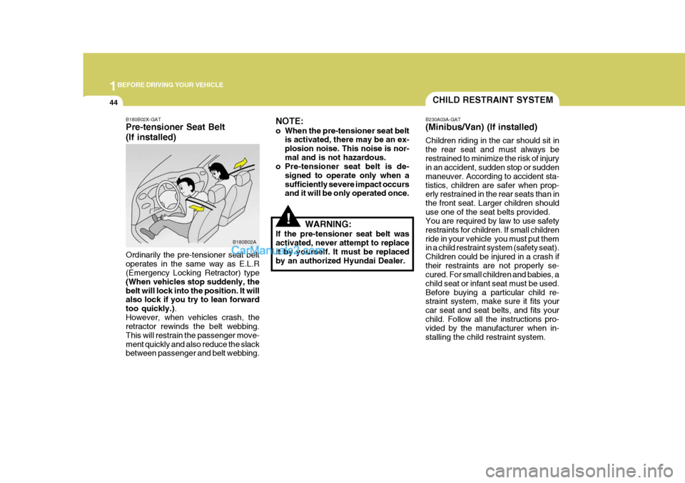 Hyundai H-1 (Grand Starex) 2005 Workshop Manual 1BEFORE DRIVING YOUR VEHICLE
44CHILD RESTRAINT SYSTEM
B230A03A-GAT (Minibus/Van) (If installed) Children riding in the car should sit in the rear seat and must always berestrained to minimize the risk