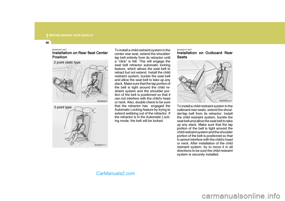 Hyundai H-1 (Grand Starex) 2005 Workshop Manual 1BEFORE DRIVING YOUR VEHICLE
46
B230G01P-GAT Installation on Outboard Rear Seats To install a child restraint system in the outboard rear seats, extend the shoul- der/lap belt from its retractor. Inst
