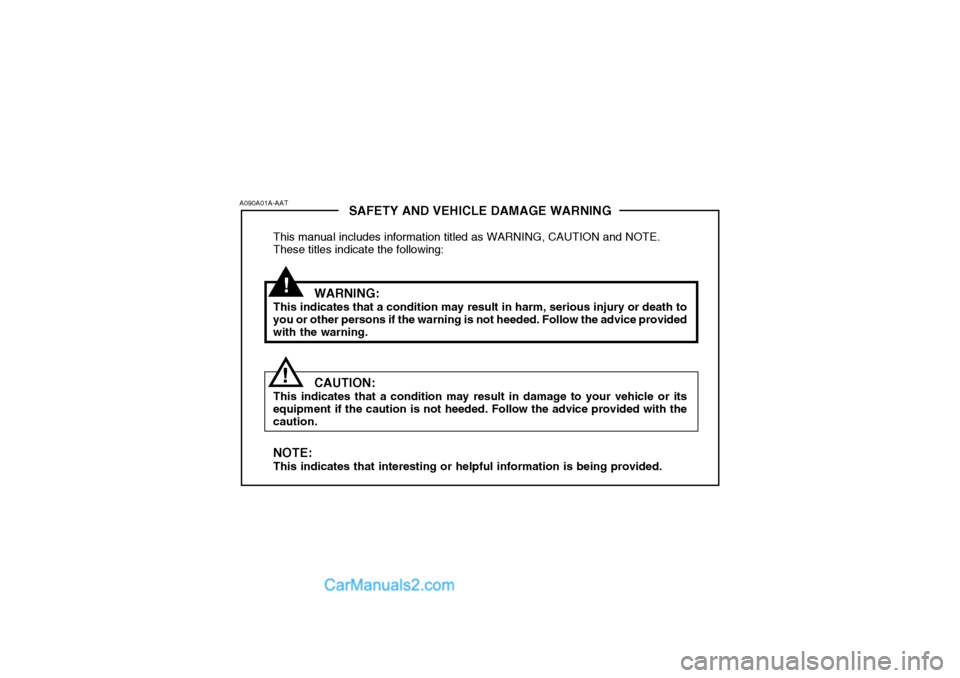 Hyundai H-1 (Grand Starex) 2005  Owners Manual !
SAFETY AND VEHICLE DAMAGE WARNING
This manual includes information titled as WARNING, CAUTION and NOTE. These titles indicate the following:
WARNING:
This indicates that a condition may result in ha