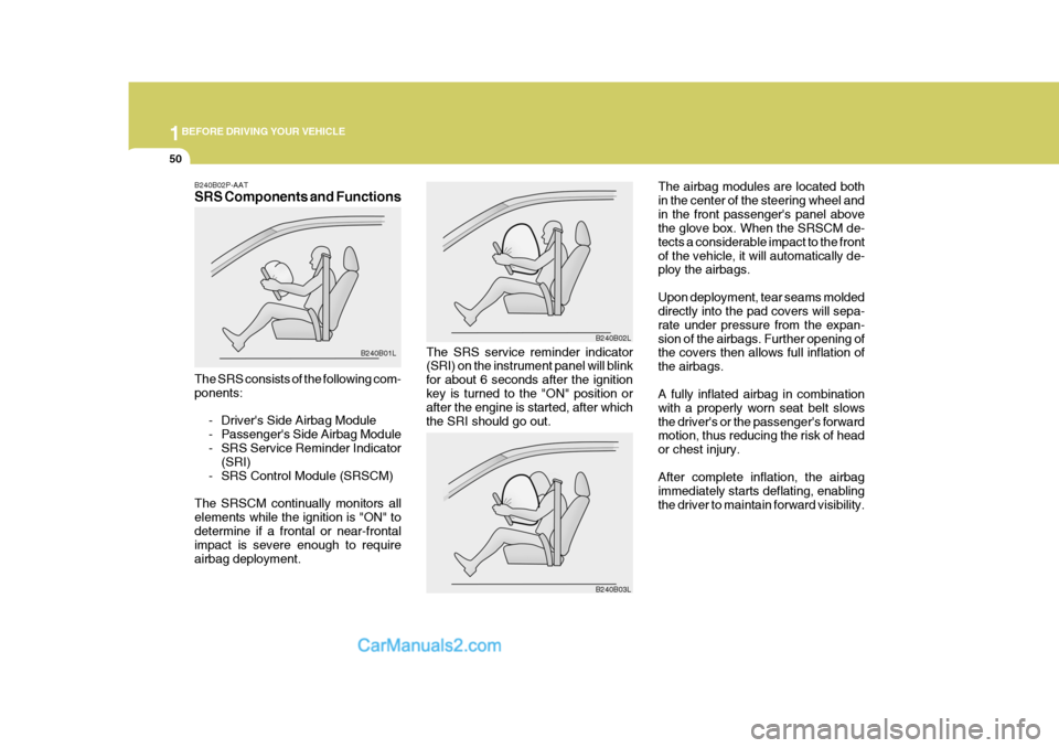 Hyundai H-1 (Grand Starex) 2005 Repair Manual 1BEFORE DRIVING YOUR VEHICLE
50
The airbag modules are located both in the center of the steering wheel andin the front passengers panel above the glove box. When the SRSCM de- tects a considerable i Hyundai H-1 (Grand Starex) 2005 Repair Manual 1BEFORE DRIVING YOUR VEHICLE
50
The airbag modules are located both in the center of the steering wheel andin the front passengers panel above the glove box. When the SRSCM de- tects a considerable i