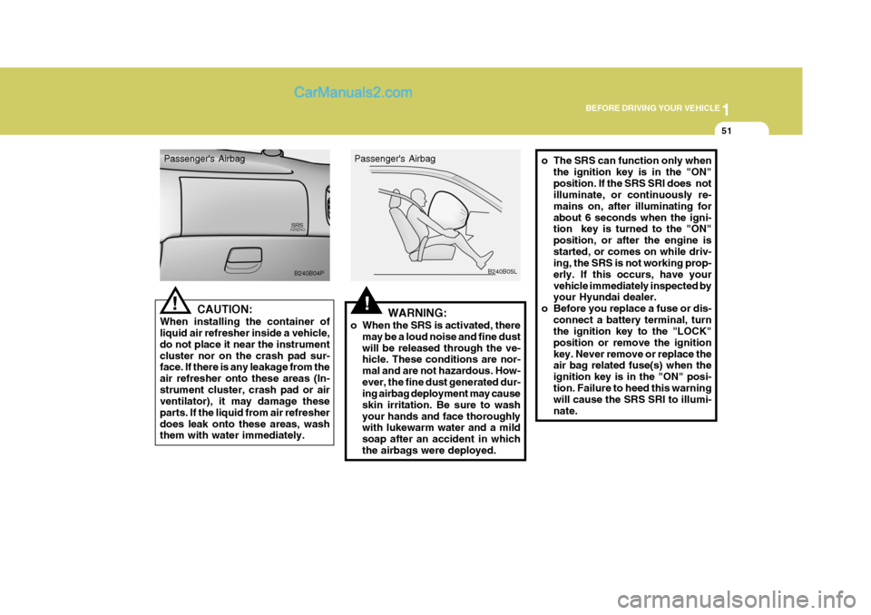 Hyundai H-1 (Grand Starex) 2005 Repair Manual 1
BEFORE DRIVING YOUR VEHICLE
51
CAUTION:
When installing the container of liquid air refresher inside a vehicle, do not place it near the instrumentcluster nor on the crash pad sur- face. If there is Hyundai H-1 (Grand Starex) 2005 Repair Manual 1
BEFORE DRIVING YOUR VEHICLE
51
CAUTION:
When installing the container of liquid air refresher inside a vehicle, do not place it near the instrumentcluster nor on the crash pad sur- face. If there is