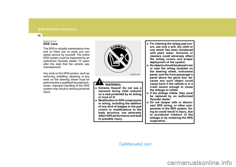 Hyundai H-1 (Grand Starex) 2005 Repair Manual 1BEFORE DRIVING YOUR VEHICLE
52
o For cleaning the airbag pad cov-
ers, use only a soft, dry cloth or one which has been moistened with plain water. Solvents orcleaners could adversely affect the airb Hyundai H-1 (Grand Starex) 2005 Repair Manual 1BEFORE DRIVING YOUR VEHICLE
52
o For cleaning the airbag pad cov-
ers, use only a soft, dry cloth or one which has been moistened with plain water. Solvents orcleaners could adversely affect the airb