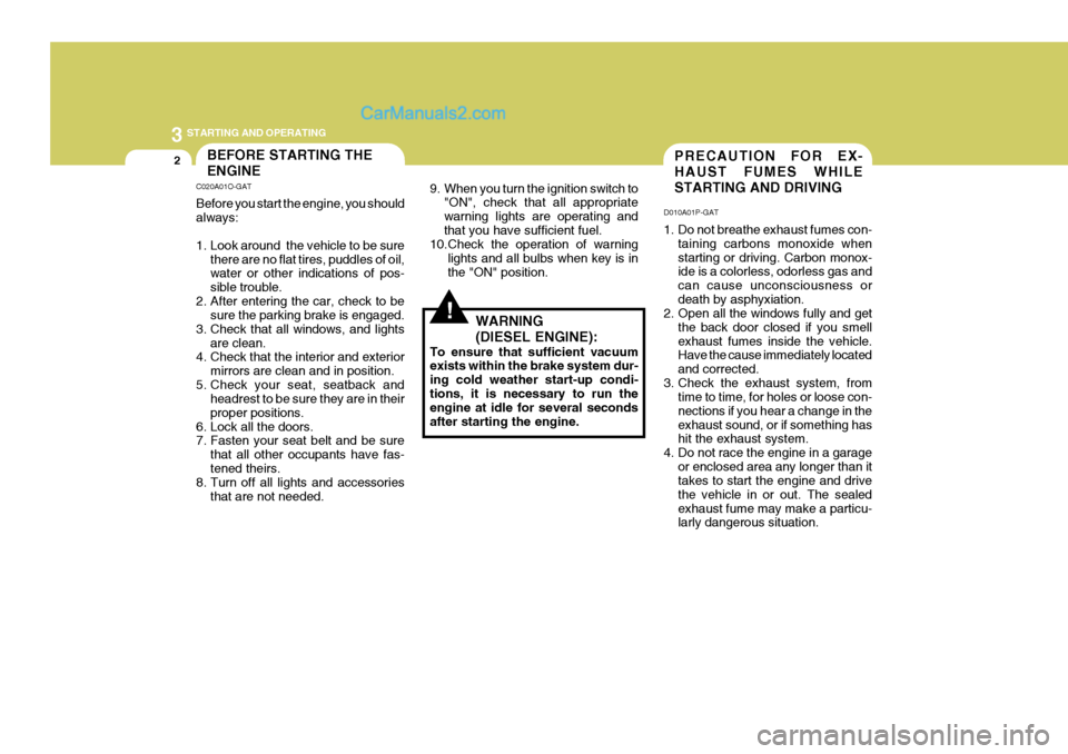 Hyundai H-1 (Grand Starex) 2005 Repair Manual 3 STARTING AND OPERATING
2PRECAUTION FOR EX- HAUST FUMES WHILESTARTING AND DRIVING
D010A01P-GAT
1. Do not breathe exhaust fumes con- taining carbons monoxide when starting or driving. Carbon monox- i Hyundai H-1 (Grand Starex) 2005 Repair Manual 3 STARTING AND OPERATING
2PRECAUTION FOR EX- HAUST FUMES WHILESTARTING AND DRIVING
D010A01P-GAT
1. Do not breathe exhaust fumes con- taining carbons monoxide when starting or driving. Carbon monox- i