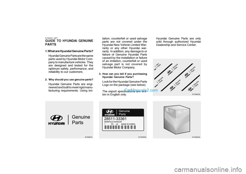 Hyundai H-1 (Grand Starex) 2005  Owners Manual A100A01L-GAT GUIDE TO HYUNDAI GENUINE PARTS 
1.What are Hyundai Genuine Parts?Hyundai Genuine Parts are the same parts used by Hyundai Motor Com- pany to manufacture vehicles. They are designed and te