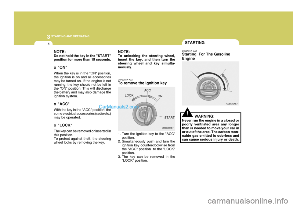 Hyundai H-1 (Grand Starex) 2005  Owners Manual 3 STARTING AND OPERATING
4
C070C01E-1
C070C01A-AAT To remove the ignition key 
1. Turn the ignition key to the "ACC"
position.
2. Simultaneously push and turn the
ignition key counterclockwise from th