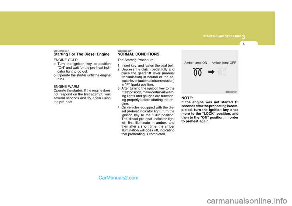 Hyundai H-1 (Grand Starex) 2005 Manual PDF 3
STARTING AND OPERATING
5
C051A01O-GAT Starting For The Diesel Engine ENGINE COLD
o Turn the ignition key to position
"ON" and wait for the pre-heat indi- cator light to go out.
o Operate the starte Hyundai H-1 (Grand Starex) 2005 Manual PDF 3
STARTING AND OPERATING
5
C051A01O-GAT Starting For The Diesel Engine ENGINE COLD
o Turn the ignition key to position
"ON" and wait for the pre-heat indi- cator light to go out.
o Operate the starte