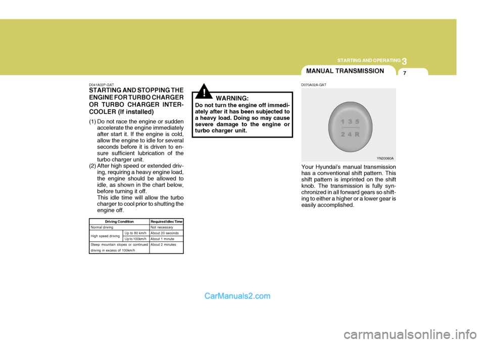 Hyundai H-1 (Grand Starex) 2005 Manual PDF 3
STARTING AND OPERATING
7MANUAL TRANSMISSION
!WARNING:
Do not turn the engine off immedi- ately after it has been subjected to a heavy load. Doing so may causesevere damage to the engine or turbo cha Hyundai H-1 (Grand Starex) 2005 Manual PDF 3
STARTING AND OPERATING
7MANUAL TRANSMISSION
!WARNING:
Do not turn the engine off immedi- ately after it has been subjected to a heavy load. Doing so may causesevere damage to the engine or turbo cha