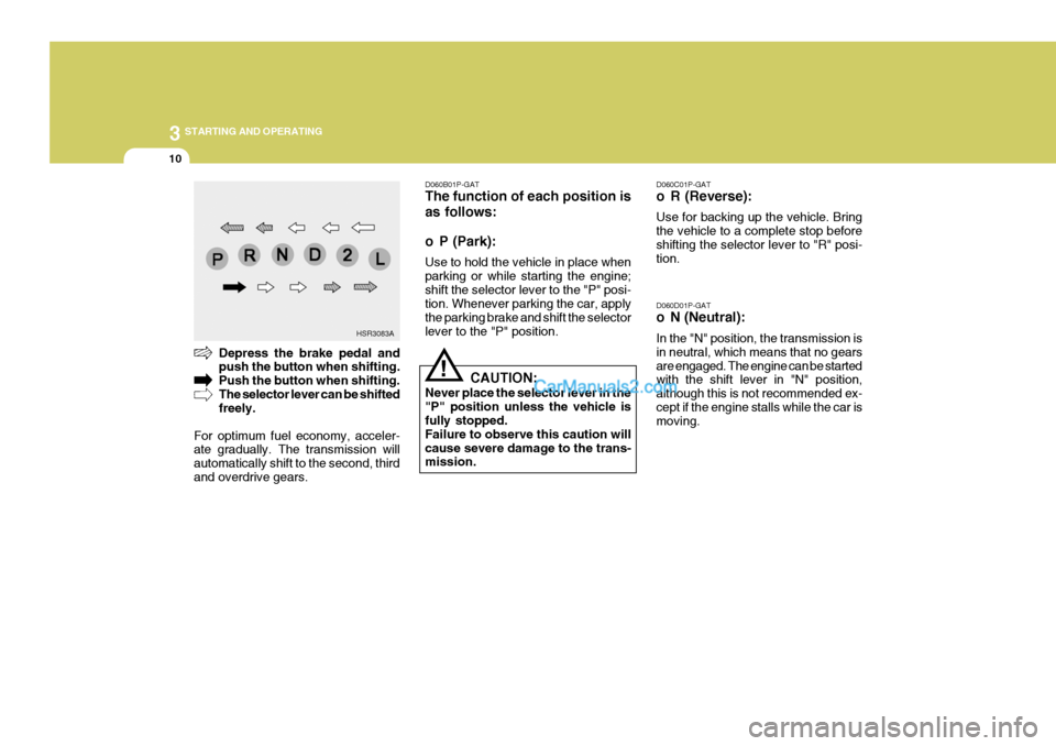 Hyundai H-1 (Grand Starex) 2005  Owners Manual 3 STARTING AND OPERATING
10
D060C01P-GAT 
o R (Reverse): Use for backing up the vehicle. Bring the vehicle to a complete stop beforeshifting the selector lever to "R" posi- tion. D060D01P-GAT 
o N (Ne