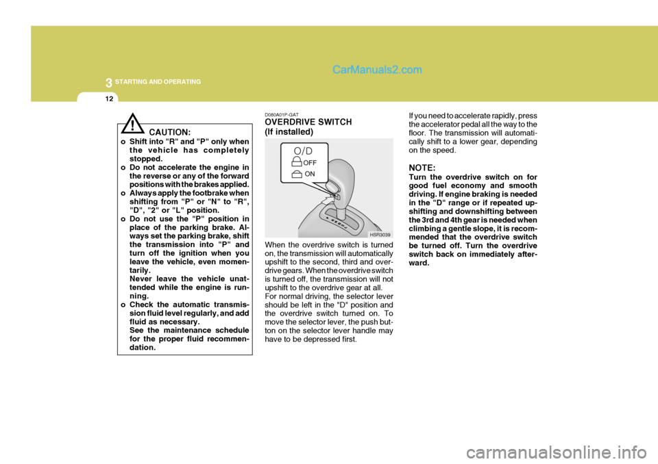 Hyundai H-1 (Grand Starex) 2005 Manual PDF 3 STARTING AND OPERATING
12
If you need to accelerate rapidly, press the accelerator pedal all the way to thefloor. The transmission will automati- cally shift to a lower gear, depending on the speed. Hyundai H-1 (Grand Starex) 2005 Manual PDF 3 STARTING AND OPERATING
12
If you need to accelerate rapidly, press the accelerator pedal all the way to thefloor. The transmission will automati- cally shift to a lower gear, depending on the speed.