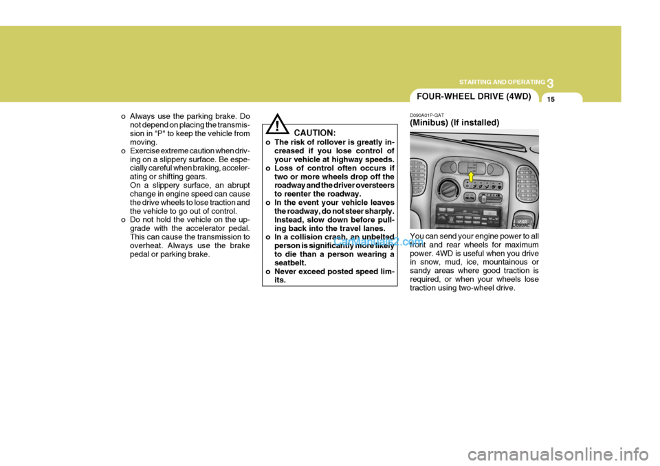 Hyundai H-1 (Grand Starex) 2005 Manual Online 3
STARTING AND OPERATING
15
o Always use the parking brake. Do
not depend on placing the transmis- sion in "P" to keep the vehicle from moving.
o Exercise extreme caution when driv-
ing on a slippery Hyundai H-1 (Grand Starex) 2005 Manual Online 3
STARTING AND OPERATING
15
o Always use the parking brake. Do
not depend on placing the transmis- sion in "P" to keep the vehicle from moving.
o Exercise extreme caution when driv-
ing on a slippery