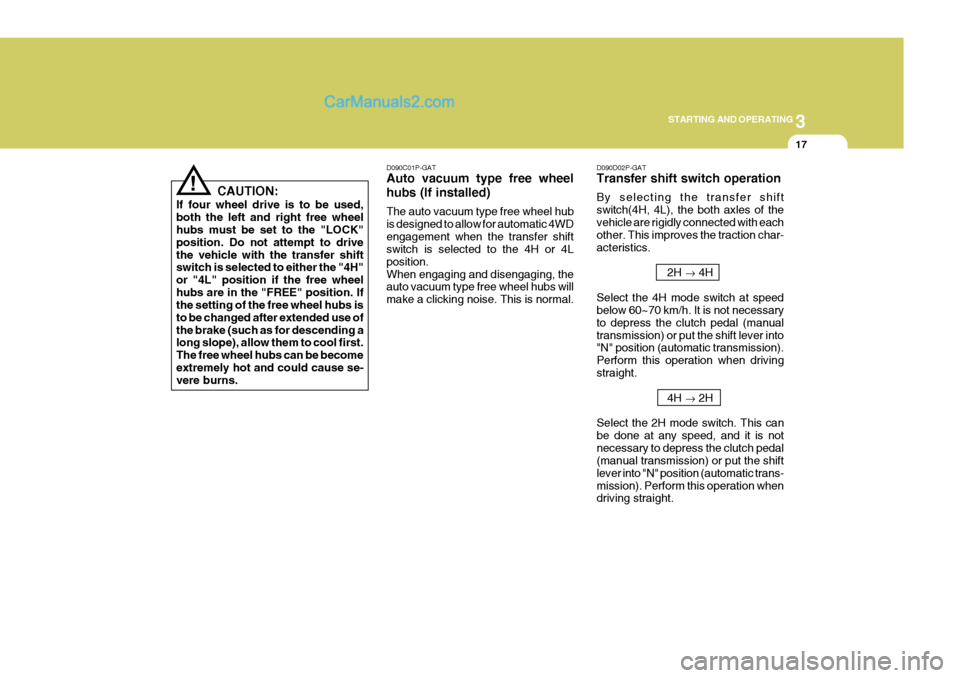 Hyundai H-1 (Grand Starex) 2005  Owners Manual 3
STARTING AND OPERATING
17
D090D02P-GAT Transfer shift switch operation By selecting the transfer shift switch(4H, 4L), the both axles of thevehicle are rigidly connected with each other. This improv