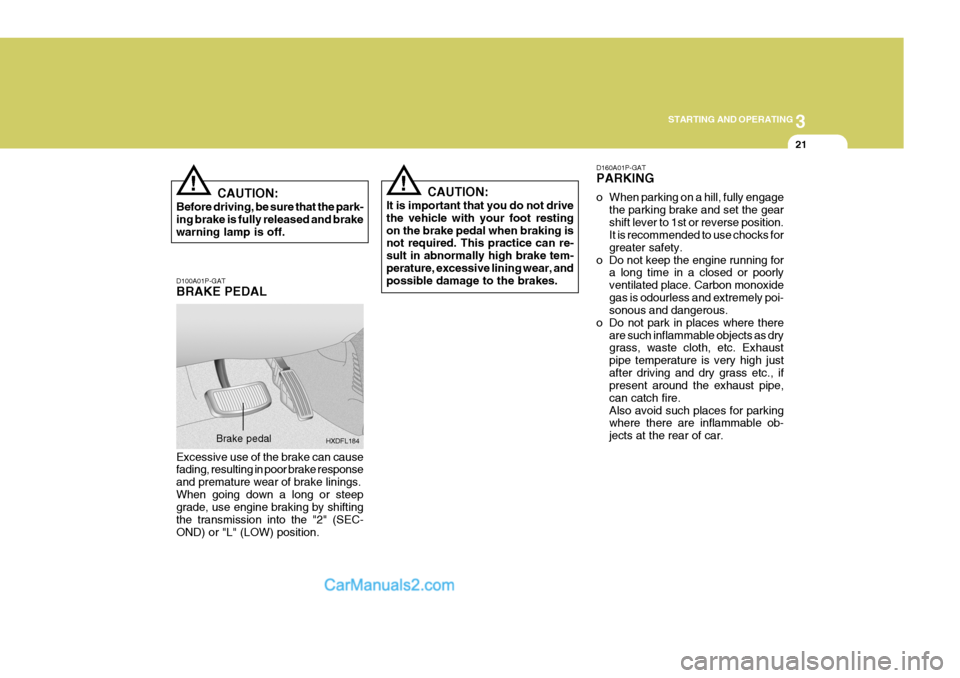 Hyundai H-1 (Grand Starex) 2005  Owners Manual 3
STARTING AND OPERATING
21
CAUTION:
Before driving, be sure that the park- ing brake is fully released and brake warning lamp is off.! D160A01P-GAT PARKING 
o When parking on a hill, fully engage
the