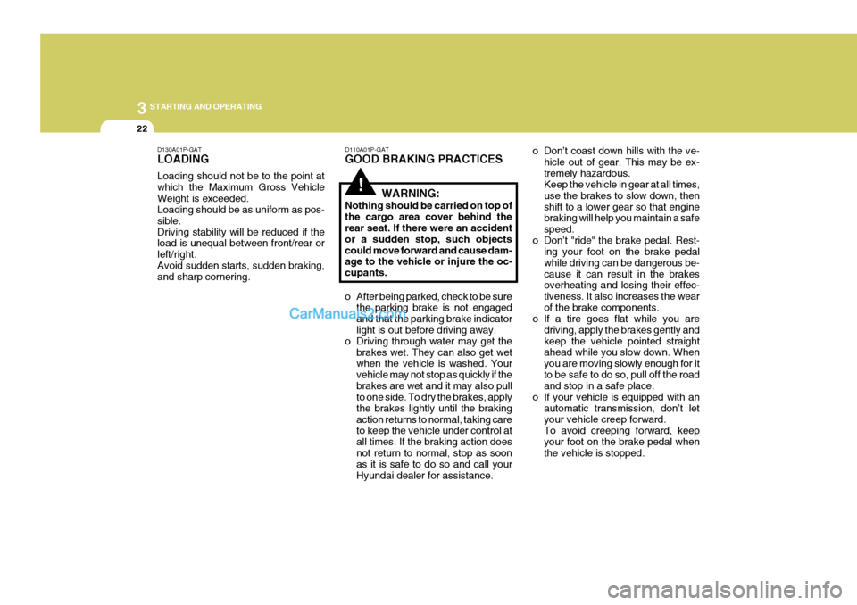 Hyundai H-1 (Grand Starex) 2005  Owners Manual 3 STARTING AND OPERATING
22
!
D110A01P-GAT GOOD BRAKING PRACTICES
WARNING:
Nothing should be carried on top of the cargo area cover behind the rear seat. If there were an accident or a sudden stop, su