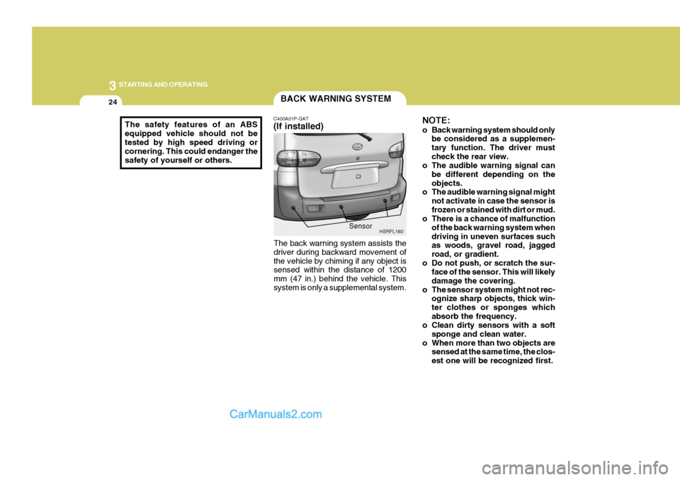 Hyundai H-1 (Grand Starex) 2005 Owners Manual 3 STARTING AND OPERATING
24
The safety features of an ABS equipped vehicle should not be tested by high speed driving or cornering. This could endanger thesafety of yourself or others.
BACK WARNING SY Hyundai H-1 (Grand Starex) 2005 Owners Manual 3 STARTING AND OPERATING
24
The safety features of an ABS equipped vehicle should not be tested by high speed driving or cornering. This could endanger thesafety of yourself or others.
BACK WARNING SY