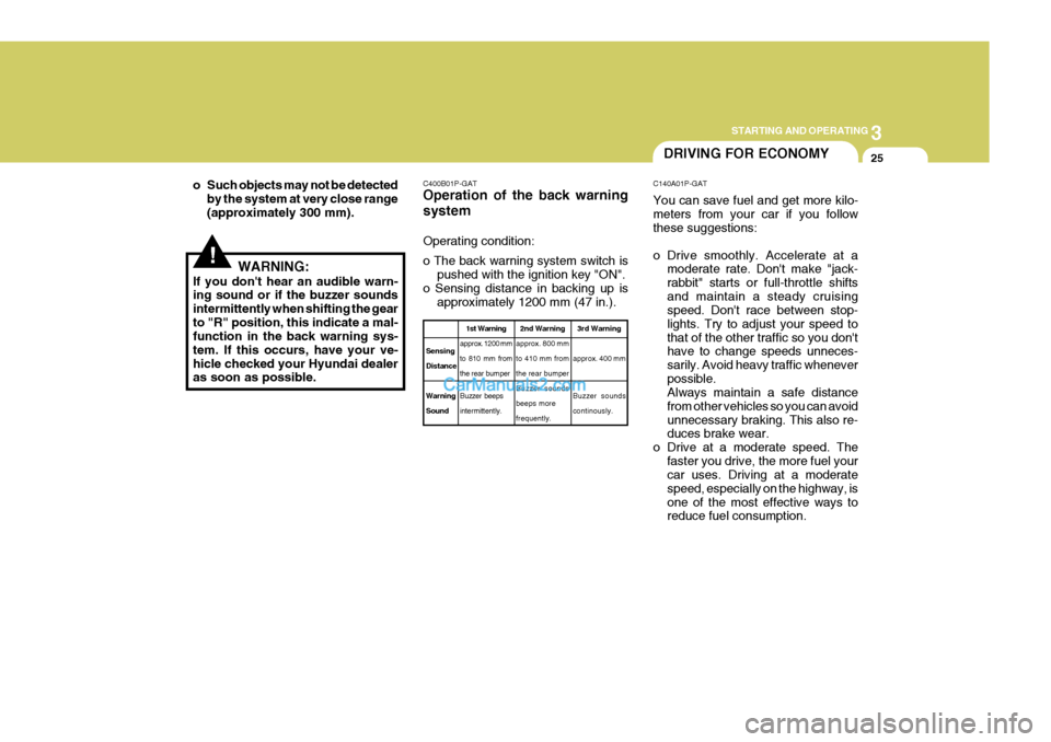 Hyundai H-1 (Grand Starex) 2005 Owners Manual 3
STARTING AND OPERATING
25
!
o Such objects may not be detected
by the system at very close range (approximately 300 mm).
WARNING:
If you dont hear an audible warn- ing sound or if the buzzer sounds Hyundai H-1 (Grand Starex) 2005 Owners Manual 3
STARTING AND OPERATING
25
!
o Such objects may not be detected
by the system at very close range (approximately 300 mm).
WARNING:
If you dont hear an audible warn- ing sound or if the buzzer sounds