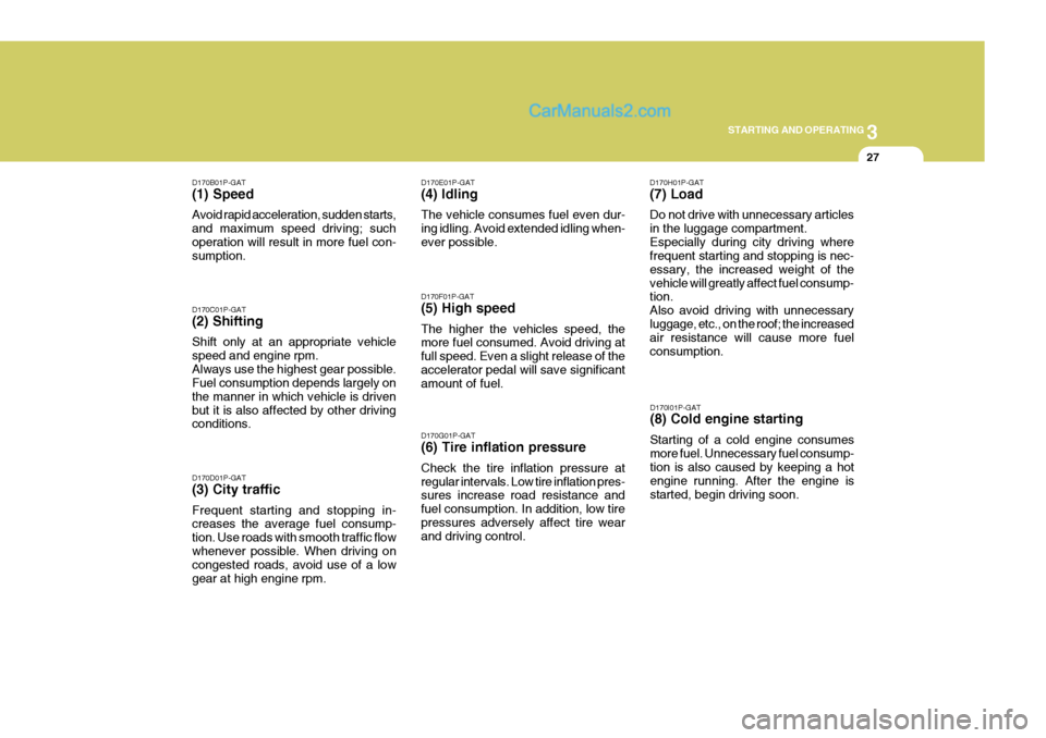 Hyundai H-1 (Grand Starex) 2005  Owners Manual 3
STARTING AND OPERATING
27
D170B01P-GAT (1) Speed Avoid rapid acceleration, sudden starts, and maximum speed driving; suchoperation will result in more fuel con- sumption. D170C01P-GAT (2) Shifting S