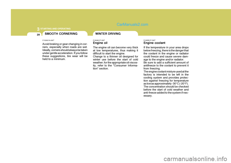 Hyundai H-1 (Grand Starex) 2005  Owners Manual 3 STARTING AND OPERATING
28WINTER DRIVING
D180A01P-GAT Engine oil The engine oil can become very thick at low temperatures, thus making itdifficult to start the engine. Change to a thinner oil designe