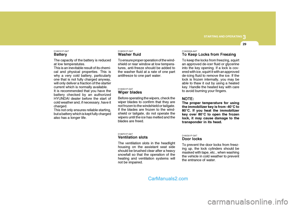 Hyundai H-1 (Grand Starex) 2005  Owners Manual 3
STARTING AND OPERATING
29
D180C01P-GAT Battery The capacity of the battery is reduced at low temperatutes.This is an inevitable result of its chemi- cal and physical properties. This is why a very c