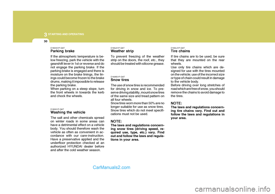 Hyundai H-1 (Grand Starex) 2005  Owners Manual 3 STARTING AND OPERATING
30
D180J01P-GAT Weather strip To prevent freezing of the weather strip on the doors, the roof, etc., theyshould be treated with silicone grease. D180K01P-GAT Snow tires The us