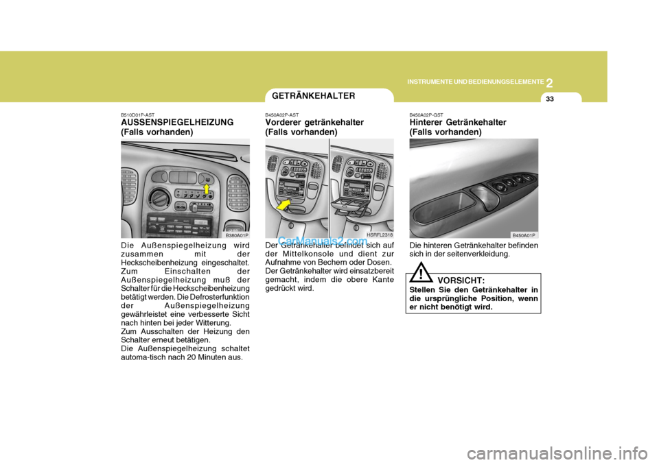 Hyundai H-1 (Grand Starex) 2005 Betriebsanleitung (in German) 2
INSTRUMENTE UND BEDIENUNGSELEMENTE
33GETRÄNKEHALTER
Der Getränkehalter befindet sich auf der Mittelkonsole und dient zur Aufnahme von Bechern oder Dosen. Der Getränkehalter wird einsatzbereitgema Hyundai H-1 (Grand Starex) 2005 Betriebsanleitung (in German) 2
INSTRUMENTE UND BEDIENUNGSELEMENTE
33GETRÄNKEHALTER
Der Getränkehalter befindet sich auf der Mittelkonsole und dient zur Aufnahme von Bechern oder Dosen. Der Getränkehalter wird einsatzbereitgema