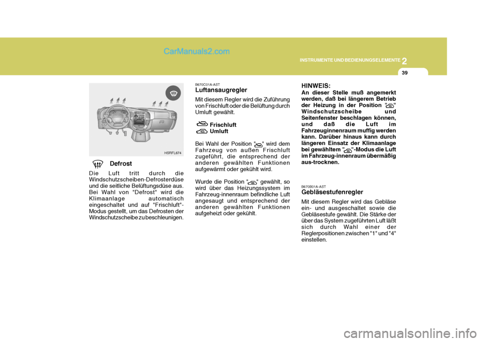 Hyundai H-1 (Grand Starex) 2005 Betriebsanleitung (in German) 2
INSTRUMENTE UND BEDIENUNGSELEMENTE
39
B670B01A-AST Gebläsestufenregler Mit diesem Regler wird das Gebläse ein- und ausgeschaltet sowie dieGebläsestufe gewählt. Die Stärke der über das System z Hyundai H-1 (Grand Starex) 2005 Betriebsanleitung (in German) 2
INSTRUMENTE UND BEDIENUNGSELEMENTE
39
B670B01A-AST Gebläsestufenregler Mit diesem Regler wird das Gebläse ein- und ausgeschaltet sowie dieGebläsestufe gewählt. Die Stärke der über das System z