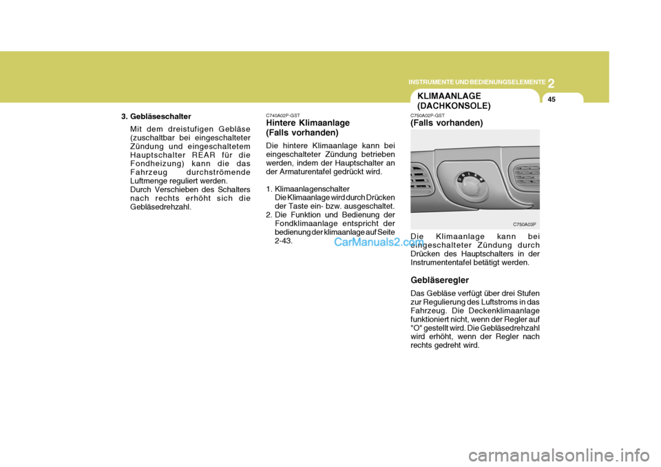 Hyundai H-1 (Grand Starex) 2005  Betriebsanleitung (in German) 2
INSTRUMENTE UND BEDIENUNGSELEMENTE
45KLIMAANLAGE (DACHKONSOLE)
C750A02P-GST (Falls vorhanden) Die Klimaanlage kann bei eingeschalteter Zündung durch Drücken des Hauptschalters in derInstrumententa