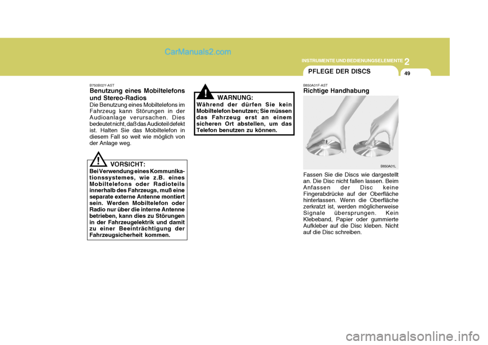 Hyundai H-1 (Grand Starex) 2005  Betriebsanleitung (in German) 2
INSTRUMENTE UND BEDIENUNGSELEMENTE
49
!
B750B02Y-AST Benutzung eines Mobiltelefons und Stereo-Radios Die Benutzung eines Mobiltelefons im Fahrzeug kann Störungen in der Audioanlage verursachen. Die