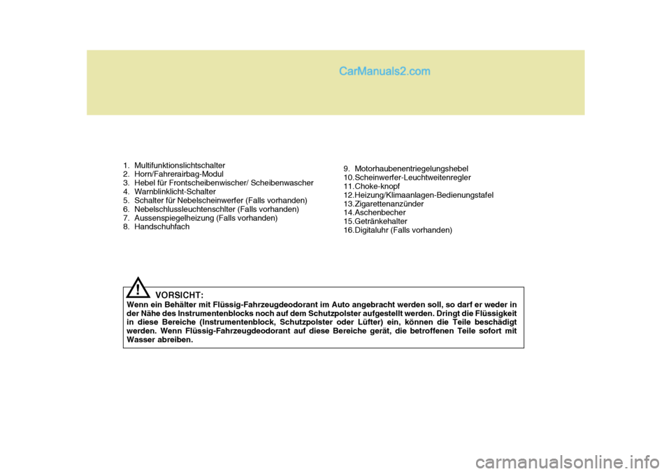 Hyundai H-1 (Grand Starex) 2005  Betriebsanleitung (in German) 1. Multifunktionslichtschalter 
2. Horn/Fahrerairbag-Modul 
3. Hebel für Frontscheibenwischer/ Scheibenwascher
4. Warnblinklicht-Schalter 
5. Schalter für Nebelscheinwerfer (Falls vorhanden) 
6. Neb