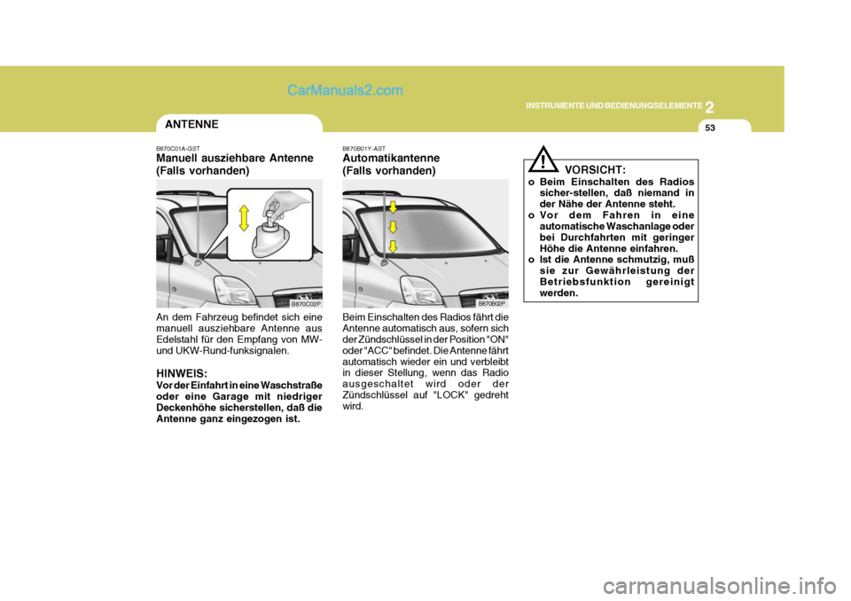 Hyundai H-1 (Grand Starex) 2005  Betriebsanleitung (in German) 2
INSTRUMENTE UND BEDIENUNGSELEMENTE
53
B870B01Y-AST Automatikantenne (Falls vorhanden) Beim Einschalten des Radios fährt die Antenne automatisch aus, sofern sich der Zündschlüssel in der Position 