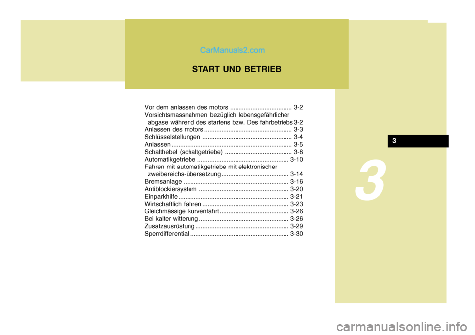Hyundai H-1 (Grand Starex) 2005  Betriebsanleitung (in German) 3
Vor dem anlassen des motors .................................... 3-2 Vorsichtsmassnahmen bezüglich lebensgefährlicherabgase während des startens bzw. Des fahrbetriebs 3-2
Anlassen des motors ....