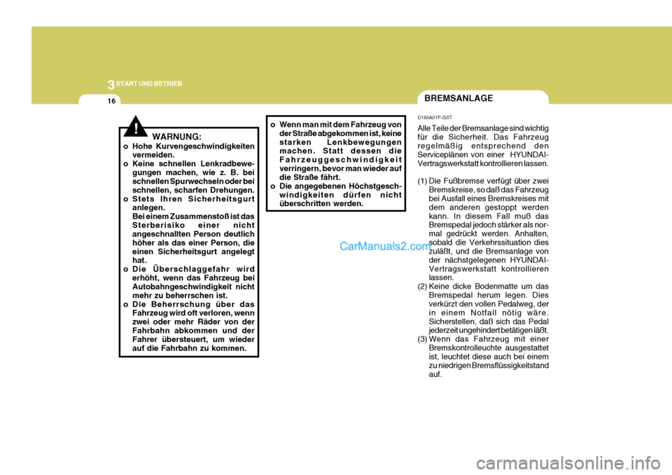 Hyundai H-1 (Grand Starex) 2005  Betriebsanleitung (in German) 3START UND BETRIEB
16BREMSANLAGE
D150A01P-GST Alle Teile der Bremsanlage sind wichtig für die Sicherheit. Das Fahrzeug regelmäßig entsprechend den Serviceplänen von einer  HYUNDAI-Vertragswerkstat